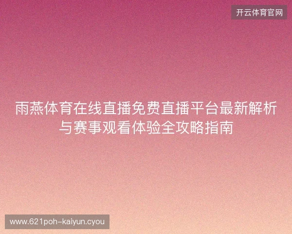 雨燕体育在线直播免费直播平台最新解析与赛事观看体验全攻略指南